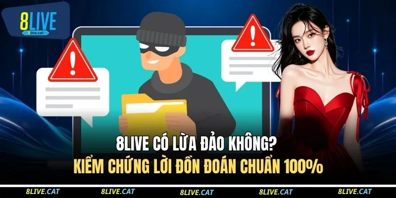 8LIVE Có Lừa Đảo Không? Kiểm Chứng Lời Đồn Đoán Chuẩn 100%