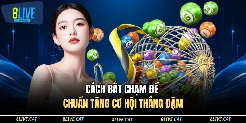 Cách bắt chạm đề chuẩn tăng cơ hội thắng đậm