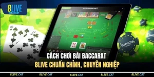 Cách Chơi Bài Baccarat 8LIVE Chuẩn Chỉnh, Chuyên Nghiệp