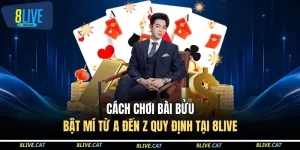 Cách Chơi Bài Bửu Tại 8LIVE - Update Mới Nhất Năm 2026