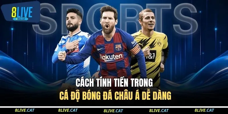 Cách tính tiền trong cá độ bóng đá châu Á dễ dàng