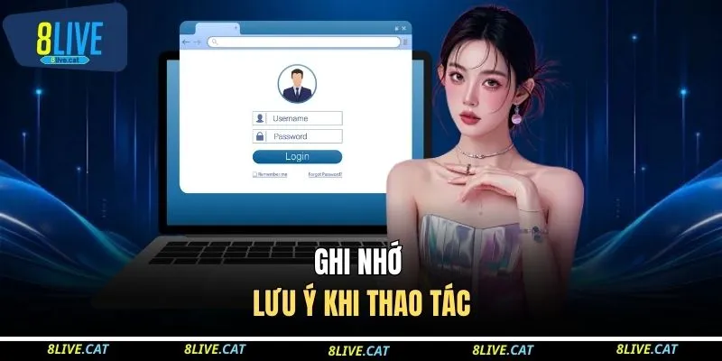 Ghi nhớ lưu ý khi thao tác