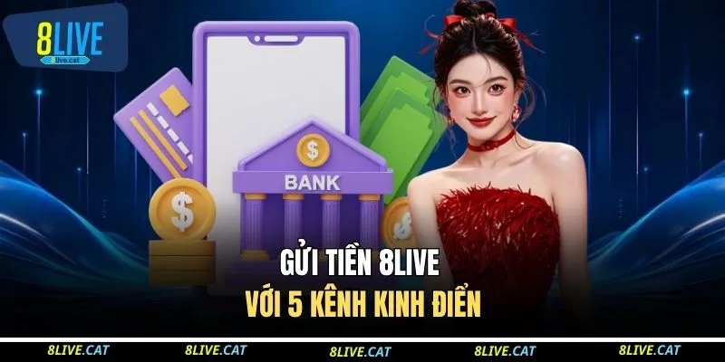 Gửi tiền 8LIVE với 5 kênh kinh điển