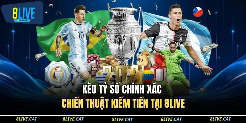 Kèo Tỷ Số Chính Xác - Chiến Thuật Kiếm Tiền Tại 8LIVE
