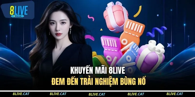 Khuyến mãi 8LIVE đem đến trải nghiệm bùng nổ