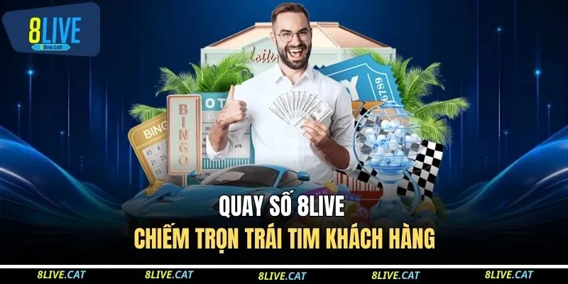 Quay số 8LIVE chiếm trọn trái tim khách hàng