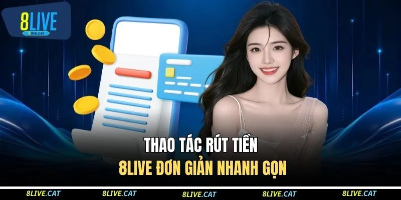 Thao tác rút tiền 8LIVE đơn giản nhanh gọn