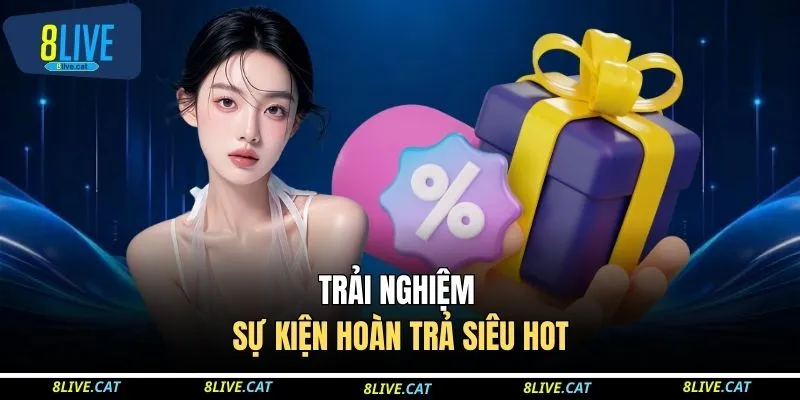 Trải nghiệm sự kiện hoàn trả siêu hot